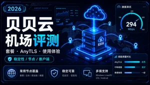 贝贝云机场怎么样？2026年套餐、AnyTLS线路与使用体验评测