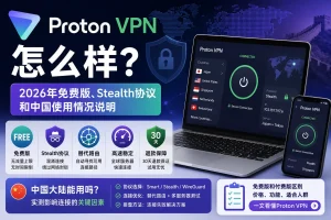 Proton VPN怎么样，2026年免费版、Stealth协议、中国大陆使用情况和免费版付费版区别说明