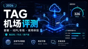 TAG机场怎么样？2026年套餐、IEPL专线与使用体验评测