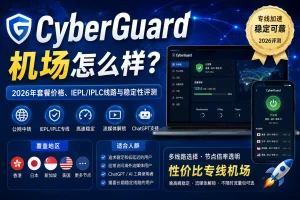CyberGuard机场怎么样？2026年IEPL/IPLC线路、套餐价格与稳定性评测