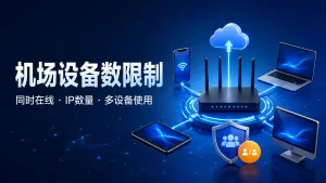 机场设备数限制说明：同时在线、IP数量与多设备使用区别