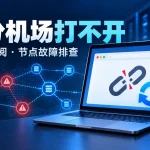 一分机场打不开：官网、订阅和节点故障排查