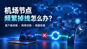 机场节点频繁掉线排查，展示客户端休眠、网络切换、线路中断和重新连接